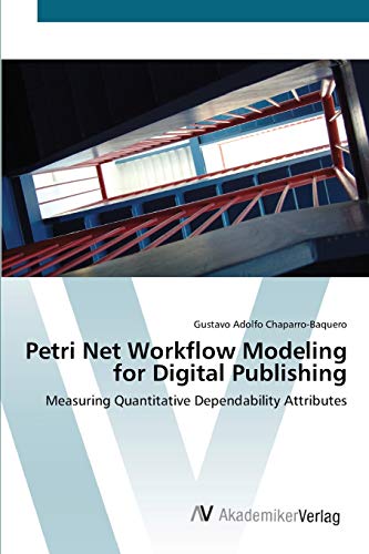 9783639412529: Petri Net Workflow Modeling for Digital Publishing: Measuring Quantitative Dependability Attributes