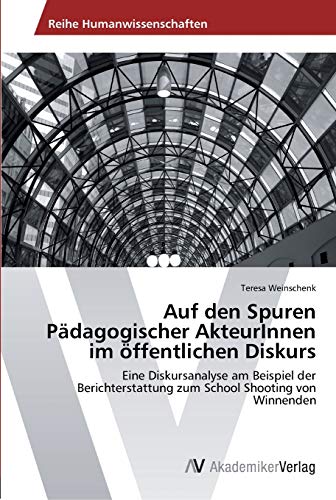 Imagen de archivo de Auf den Spuren Pdagogischer AkteurInnen im ffentlichen Diskurs: Eine Diskursanalyse am Beispiel der Berichterstattung zum School Shooting von Winnenden (German Edition) a la venta por Lucky's Textbooks