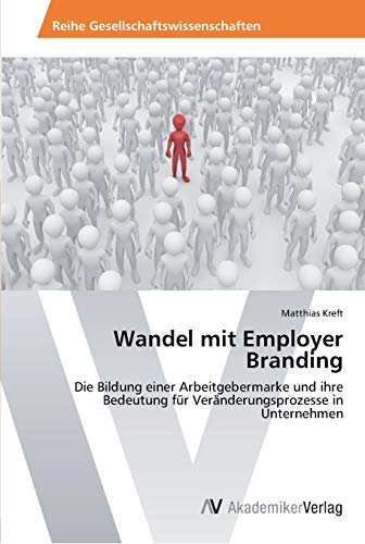 Stock image for Wandel mit Employer Branding: Die Bildung einer Arbeitgebermarke und ihre Bedeutung fr Vernderungsprozesse in Unternehmen (German Edition) for sale by Lucky's Textbooks