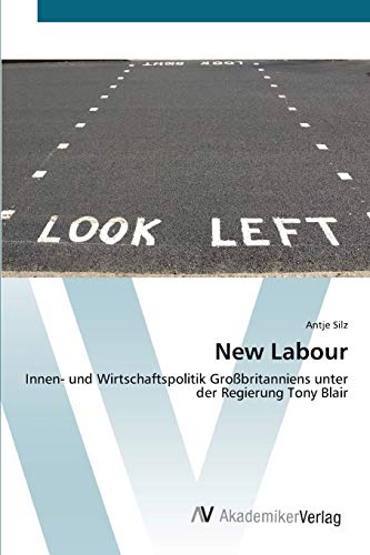 Stock image for New Labour: Innen- und Wirtschaftspolitik Grobritanniens unter der Regierung Tony Blair (German Edition) for sale by Lucky's Textbooks