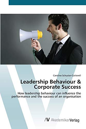 Beispielbild fr Leadership Behaviour & Corporate Success: How leadership behaviour can influence the performance and the success of an organisation zum Verkauf von Lucky's Textbooks