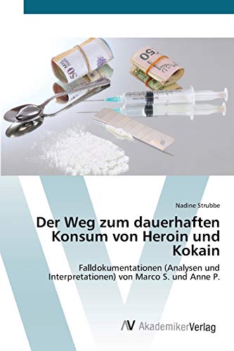 9783639416725: Der Weg zum dauerhaften Konsum von Heroin und Kokain: Falldokumentationen (Analysen und Interpretationen) von Marco S. und Anne P.