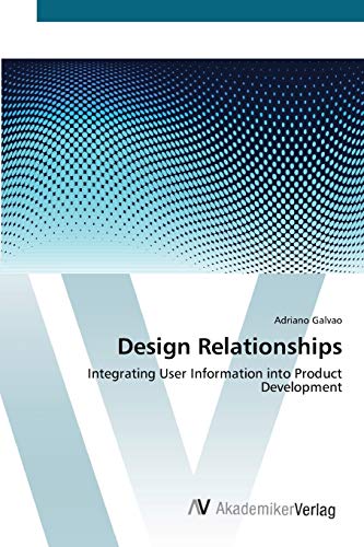 Stock image for Design Relationships: Integrating User Information into Product Development for sale by Lucky's Textbooks