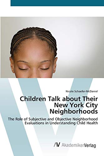 Imagen de archivo de Children Talk about Their New York City Neighborhoods: The Role of Subjective and Objective Neighborhood Evaluations in Understanding Child Health a la venta por Lucky's Textbooks