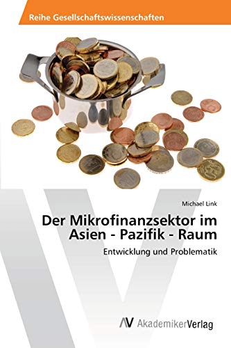 Der Mikrofinanzsektor im Asien - Pazifik - Raum: Entwicklung und Problematik (German Edition) (9783639418293) by Link, Michael