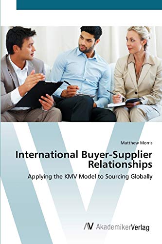 International Buyer-Supplier Relationships: Applying the KMV Model to Sourcing Globally (9783639418446) by Morris, Matthew