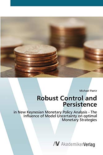 Stock image for Robust Control and Persistence: in New Keynesian Monetary Policy Analysis - The Influence of Model Uncertainty on optimal Monetary Strategies for sale by Lucky's Textbooks