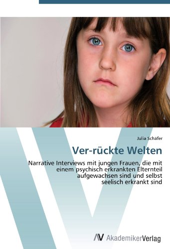 Ver-rÃ¼ckte Welten: Narrative Interviews mit jungen Frauen, die mit einem psychisch erkrankten Elternteil aufgewachsen sind und selbst seelisch erkrankt sind (German Edition) (9783639420579) by SchÃ¤fer, Julia