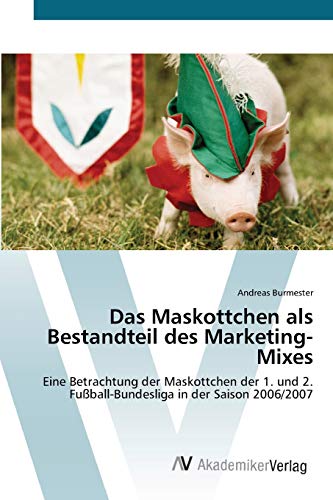 Das Maskottchen als Bestandteil des Marketing-Mixes: Eine Betrachtung der Maskottchen der 1. und 2. FuÃŸball-Bundesliga in der Saison 2006/2007 (German Edition) (9783639420944) by Burmester, Andreas