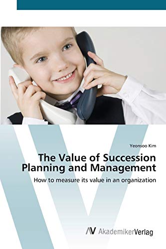 Imagen de archivo de The Value of Succession Planning and Management: How to measure its value in an organization a la venta por Lucky's Textbooks