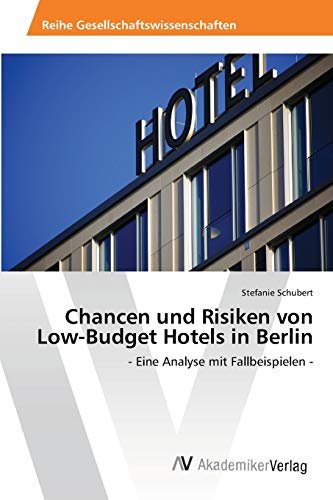 Imagen de archivo de Chancen und Risiken von Low-Budget Hotels in Berlin: - Eine Analyse mit Fallbeispielen - (German Edition) a la venta por Lucky's Textbooks