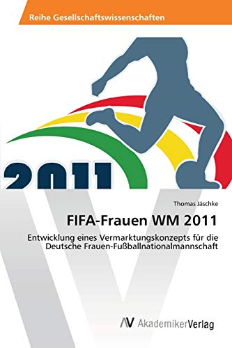 9783639422740: FIFA-Frauen WM 2011: Entwicklung eines Vermarktungskonzepts fr die Deutsche Frauen-Fuballnationalmannschaft