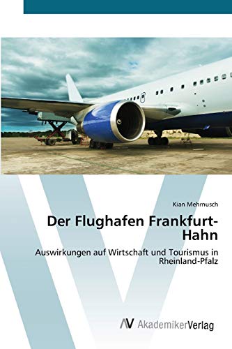 Beispielbild fr Der Flughafen Frankfurt-Hahn: Auswirkungen auf Wirtschaft und Tourismus in Rheinland-Pfalz (German Edition) zum Verkauf von Lucky's Textbooks