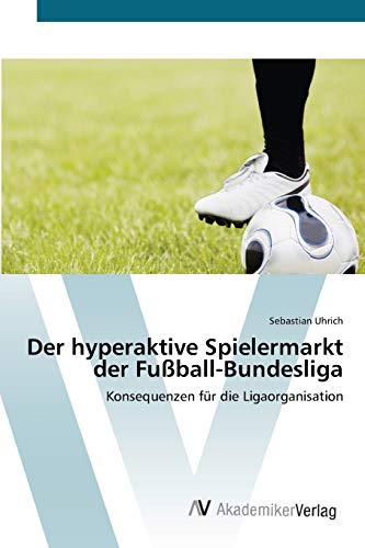 Stock image for Der hyperaktive Spielermarkt der Fuball-Bundesliga: Konsequenzen fr die Ligaorganisation (German Edition) for sale by Lucky's Textbooks