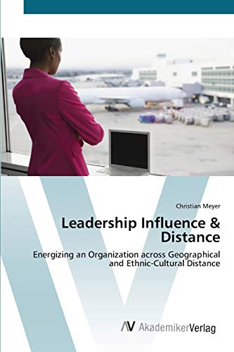 Leadership Influence & Distance: Energizing an Organization across Geographical and Ethnic-Cultural Distance (9783639425376) by Meyer, Christian
