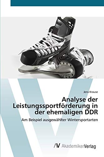 Analyse der LeistungssportfÃ¶rderung in der ehemaligen DDR: Am Beispiel ausgewÃ¤hlter Wintersportarten (German Edition) (9783639426014) by Krause, Jens