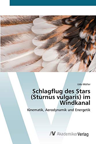 Stock image for Schlagflug des Stars (Sturnus vulgaris) im Windkanal: Kinematik, Aerodynamik und Energetik (German Edition) for sale by Lucky's Textbooks