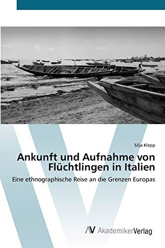 Stock image for Ankunft und Aufnahme von Flchtlingen in Italien: Eine ethnographische Reise an die Grenzen Europas (German Edition) for sale by Lucky's Textbooks