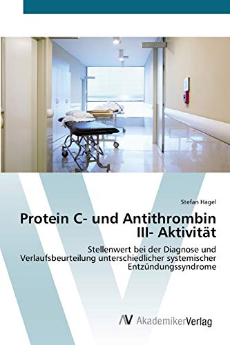 Stock image for Protein C- und Antithrombin III- Aktivitt: Stellenwert bei der Diagnose und Verlaufsbeurteilung unterschiedlicher systemischer Entzndungssyndrome (German Edition) for sale by Lucky's Textbooks