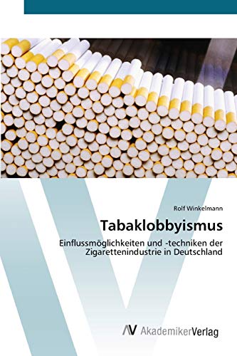 Stock image for Tabaklobbyismus: Einflussmglichkeiten und -techniken der Zigarettenindustrie in Deutschland (German Edition) for sale by Lucky's Textbooks