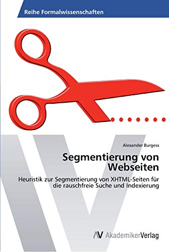9783639429404: Segmentierung von Webseiten: Heuristik zur Segmentierung von XHTML-Seiten fr die rauschfreie Suche und Indexierung