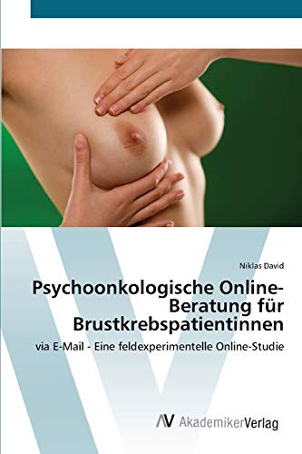 Stock image for Psychoonkologische Online-Beratung fr Brustkrebspatientinnen: via E-Mail - Eine feldexperimentelle Online-Studie (German Edition) for sale by Lucky's Textbooks