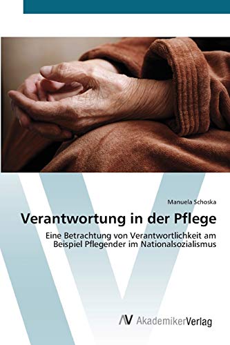 9783639432909: Verantwortung in der Pflege: Eine Betrachtung von Verantwortlichkeit am Beispiel Pflegender im Nationalsozialismus