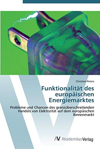 FunktionalitÃ¤t des europÃ¤ischen Energiemarktes: Probleme und Chancen des grenzÃ¼berschreitenden Handels von ElektrizitÃ¤t auf dem europÃ¤ischen Binnenmarkt (German Edition) (9783639435078) by Peters, Christian
