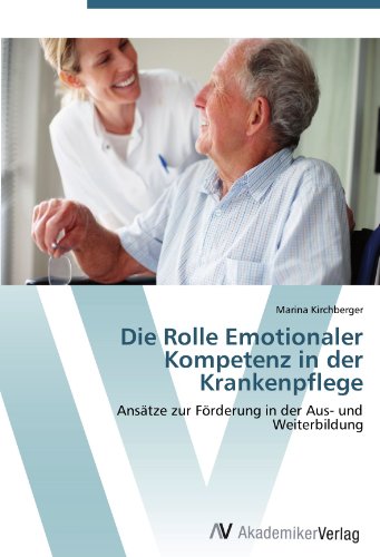 Stock image for Die Rolle Emotionaler Kompetenz In Der Krankenpflege: Anstze Zur Frderung In Der Aus- Und Weiterbildung for sale by Revaluation Books