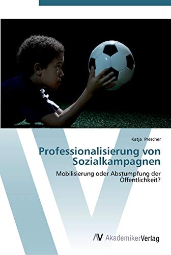 Stock image for Professionalisierung von Sozialkampagnen: Mobilisierung oder Abstumpfung der ffentlichkeit? for sale by medimops