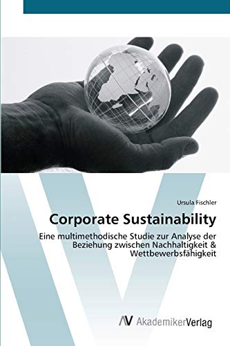 9783639436068: Corporate Sustainability: Eine multimethodische Studie zur Analyse der Beziehung zwischen Nachhaltigkeit & Wettbewerbsfhigkeit