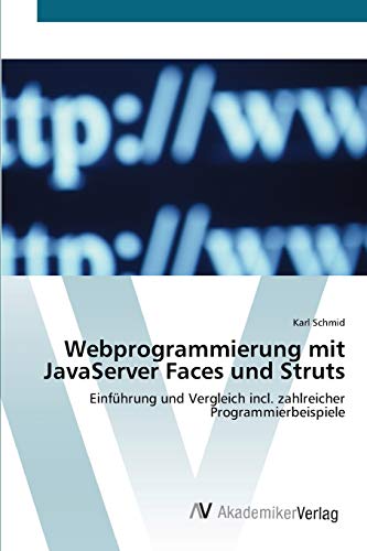Webprogrammierung mit JavaServer Faces und Struts: EinfÃ¼hrung und Vergleich incl. zahlreicher Programmierbeispiele (German Edition) (9783639436181) by Schmid, Karl