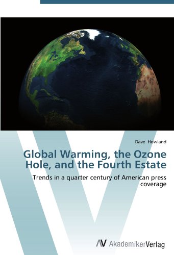 9783639436969: Global Warming, the Ozone Hole, and the Fourth Estate: Trends in a quarter century of American press coverage