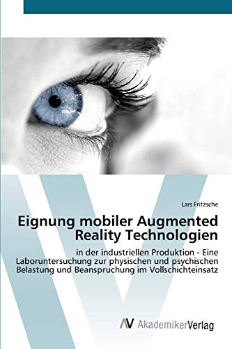 Stock image for Eignung mobiler Augmented Reality Technologien: in der industriellen Produktion - Eine Laboruntersuchung zur physischen und psychischen Belastung und Beanspruchung im Vollschichteinsatz for sale by medimops