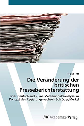 9783639437409: Die Vernderung der britischen Presseberichterstattung: ber Deutschland - Eine Medieninhaltsanalyse im Kontext des Regierungswechsels Schrder/Merkel