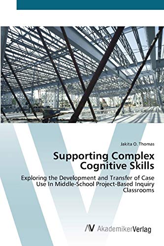 Stock image for Supporting Complex Cognitive Skills: Exploring the Development and Transfer of Case Use In Middle-School Project-Based Inquiry Classrooms for sale by Lucky's Textbooks