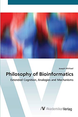 9783639438970: Philosophy of Bioinformatics: Extended Cognition, Analogies and Mechanisms