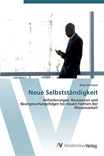 Stock image for Neue Selbststndigkeit: Anforderungen, Ressourcen und Beanspruchungsfolgen bei neuen Formen der Wissensarbeit (German Edition) for sale by Lucky's Textbooks