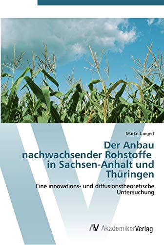 Stock image for Der Anbau nachwachsender Rohstoffe in Sachsen-Anhalt und Thringen: Eine innovations- und diffusionstheoretische Untersuchung (German Edition) for sale by Lucky's Textbooks