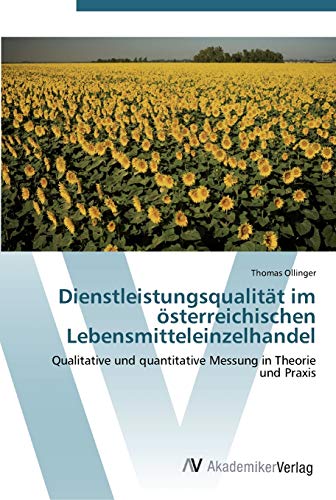 Stock image for Dienstleistungsqualitt im sterreichischen Lebensmitteleinzelhandel: Qualitative und quantitative Messung in Theorie und Praxis (German Edition) for sale by Lucky's Textbooks