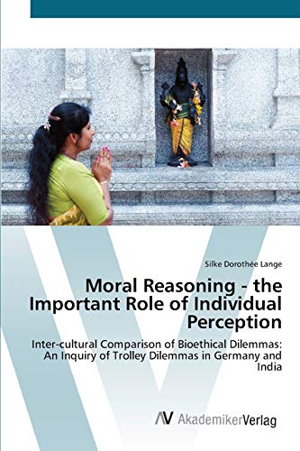9783639441116: Moral Reasoning - the Important Role of Individual Perception: Inter-cultural Comparison of Bioethical Dilemmas: An Inquiry of Trolley Dilemmas in Germany and India