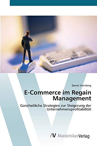 E-Commerce im Regain Management: Ganzheitliche Strategien zur Steigerung der UnternehmensprofitabilitÃ¤t (German Edition) (9783639441178) by Steinberg, Daniel
