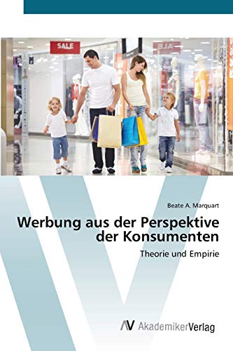 Stock image for Werbung aus der Perspektive der Konsumenten: Theorie und Empirie (German Edition) for sale by Lucky's Textbooks