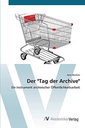 Stock image for Der "Tag der Archive": Ein Instrument archivischer ffentlichkeitsarbeit (German Edition) for sale by Lucky's Textbooks