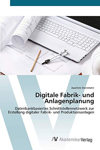 9783639442526: Digitale Fabrik- und Anlagenplanung: Datenbankbasiertes Schnittstellennetzwerk zur Erstellung digitaler Fabrik- und Produktionsanlagen