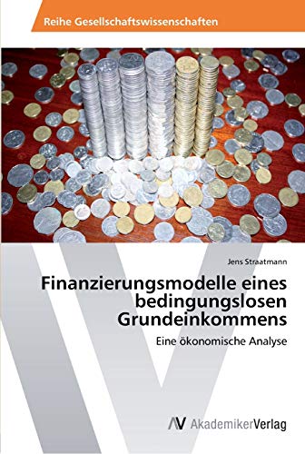 Stock image for Finanzierungsmodelle eines bedingungslosen Grundeinkommens: Eine konomische Analyse (German Edition) for sale by Lucky's Textbooks