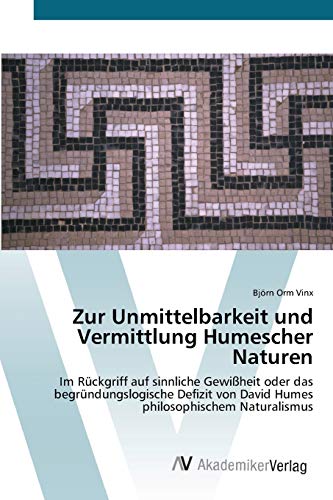 9783639444650: Zur Unmittelbarkeit und Vermittlung Humescher Naturen: Im Rckgriff auf sinnliche Gewiheit oder das begrndungslogische Defizit von David Humes philosophischem Naturalismus