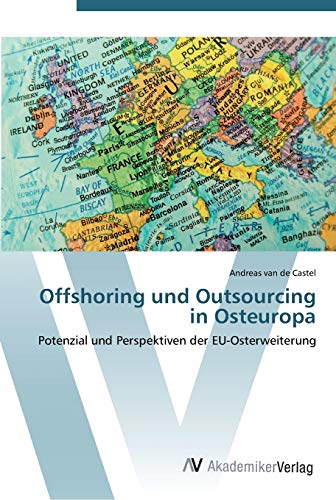 Imagen de archivo de Offshoring und Outsourcing in Osteuropa: Potenzial und Perspektiven der EU-Osterweiterung (German Edition) a la venta por Lucky's Textbooks