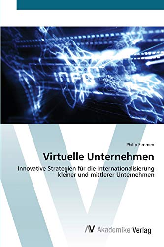 Beispielbild fr Virtuelle Unternehmen: Innovative Strategien fr die Internationalisierung kleiner und mittlerer Unternehmen (German Edition) zum Verkauf von Lucky's Textbooks