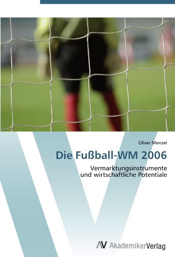 9783639447255: Die Fuball-WM 2006: Vermarktungsinstrumente und wirtschaftliche Potentiale